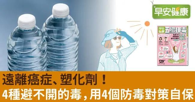 遠離癌症、塑化劑！4種避不開的毒，用4個防毒對策自保