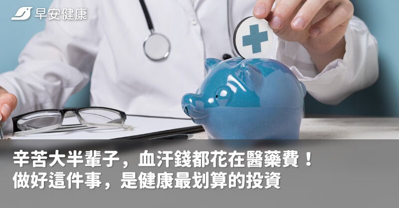 辛苦大半輩子，血汗錢都花在醫藥費！做好這件事，是健康最划算的投資