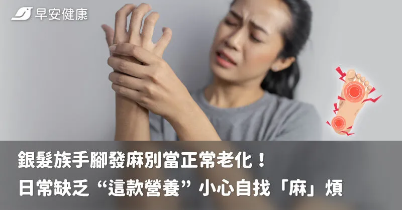 銀髮族手腳發麻別當正常老化！日常缺乏“這款營養”小心自找「麻」煩
