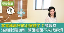 拿電風扇吹乾浴室錯了？譚敦慈浴廁除濕指南，黴菌細菌不來找麻煩
