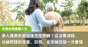 失智症照護懶人包
家人罹患失智症後怎麼照顧？從決策流程、分級照護到居家、日照、全天候住宿一次看懂