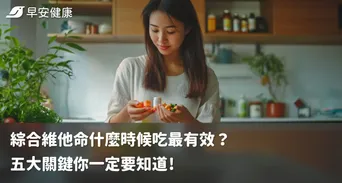 綜合維他命什麼時候吃最有效？五大關鍵你一定要知道！