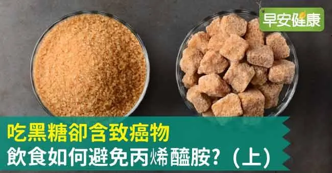 吃黑糖卻含致癌物，飲食如何避免丙烯醯胺？（上）