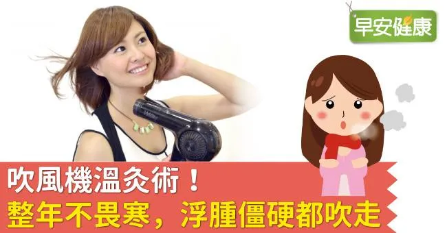 吹風機溫灸術！整年不畏寒，浮腫僵硬都吹走