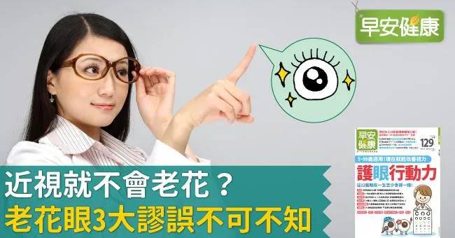 近視就不會老花？老花眼3大謬誤不可不知