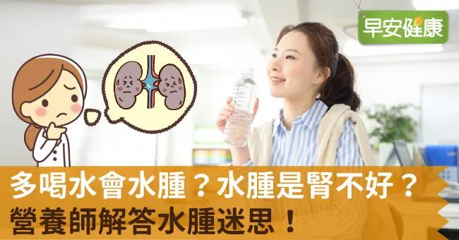 多喝水會水腫？水腫是腎不好？營養師解答水腫迷思！