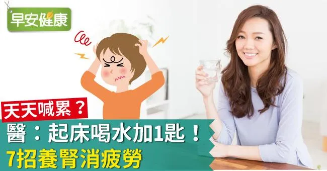 天天喊累？醫：起床喝水加1匙！7招養腎消疲勞