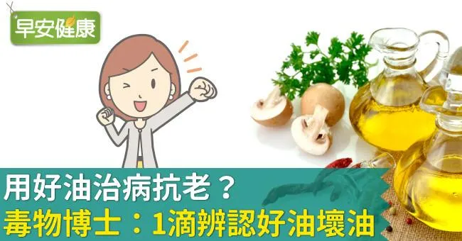用好油治病抗老？毒物博士：1滴辨認好油壞油