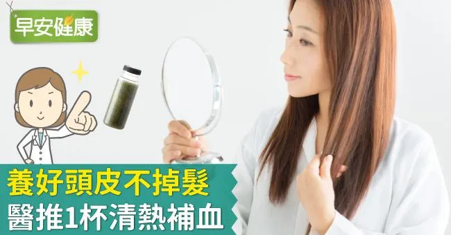 養好頭皮不掉髮，醫推1杯清熱補血
