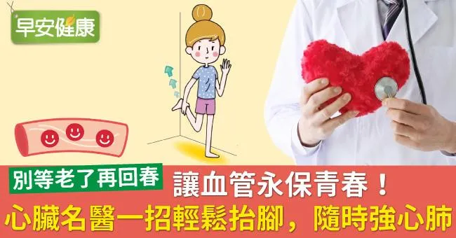 讓血管永保青春！心臟名醫一招輕鬆抬腳，隨時強心肺