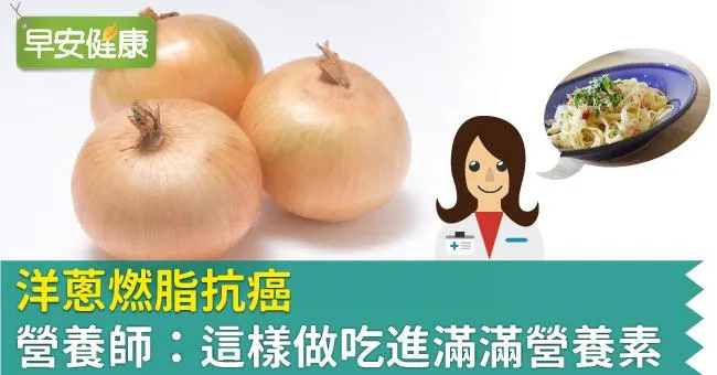 洋蔥燃脂抗癌，營養師：這樣做吃進滿滿營養素