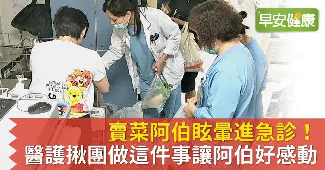 賣菜阿伯眩暈進急診！醫護揪團做這件事讓阿伯好感動