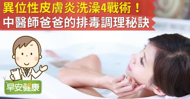 異位性皮膚炎洗澡4戰術！中醫師爸爸的排毒調理秘訣