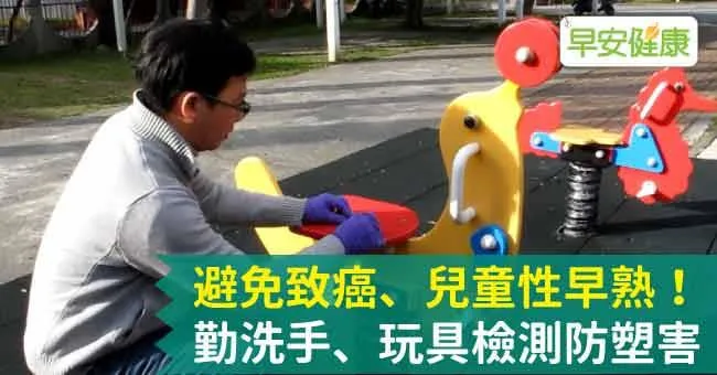 避免致癌、兒童性早熟！ 勤洗手、玩具檢測防塑害