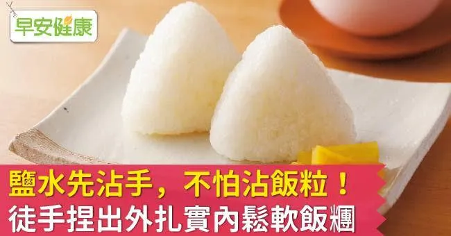 鹽水先沾手，不怕沾飯粒！ 徒手捏出外扎實內鬆軟飯糰