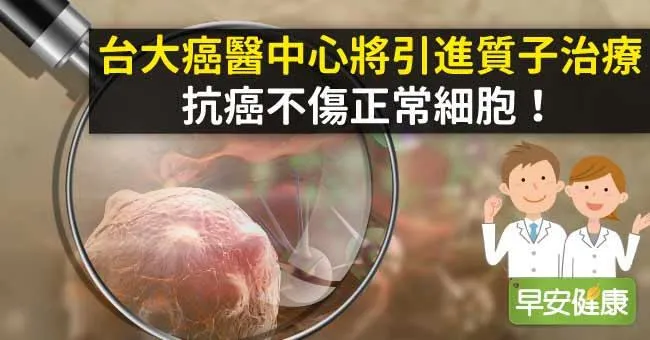 台大癌醫中心將引進質子治療，抗癌不傷正常細胞！