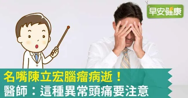 名嘴陳立宏腦瘤病逝！醫師：這種異常頭痛要注意