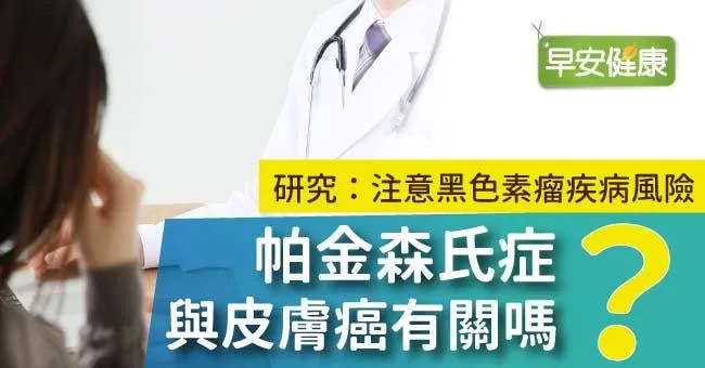 帕金森氏症與皮膚癌有關嗎？研究：注意黑色素瘤疾病風險