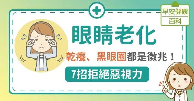 眼睛老化：乾癢、黑眼圈都是徵兆！7招拒絕「惡視力」