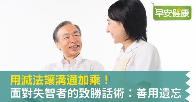 用減法讓溝通加乘！面對失智者的致勝話術：善用遺忘