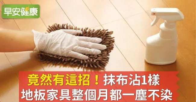 竟然有這招！抹布沾1樣，地板家具整個月都一塵不染