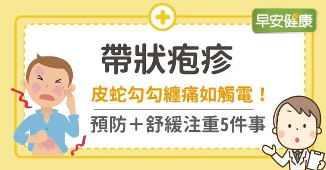 帶狀皰疹：皮蛇勾勾纏痛如觸電！預防＋舒緩注重5件事