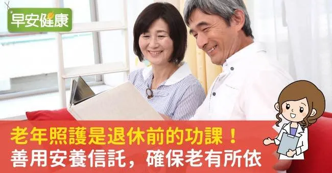 老年照護是退休前的功課！善用安養信託，確保老有所依