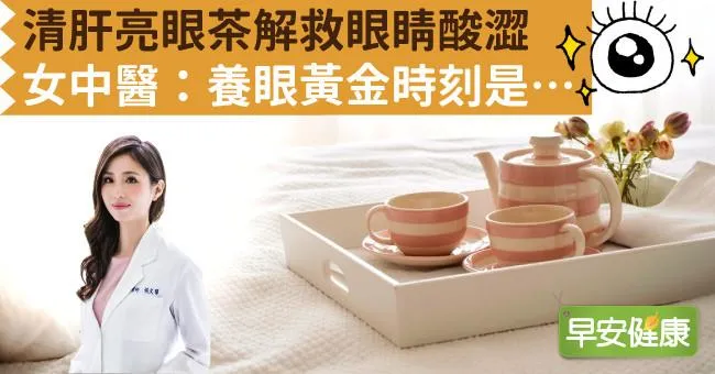清肝亮眼茶解救眼睛酸澀，女中醫：養眼黃金時刻是…