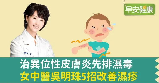 治異位性皮膚炎先排濕毒，女中醫吳明珠5招改善濕疹