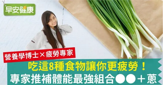 吃這8種食物讓你更疲勞！專家推補體能最強組合OO＋蔥