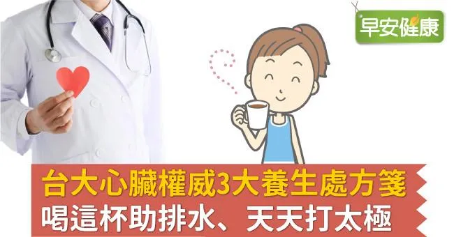 台大心臟權威3大養生處方箋：喝這杯助排水、天天打太極