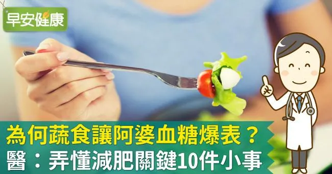 為何蔬食讓阿婆血糖爆表？醫：弄懂減肥關鍵10件小事