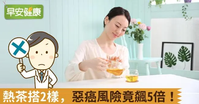 熱茶搭2樣，惡癌風險竟飆5倍！