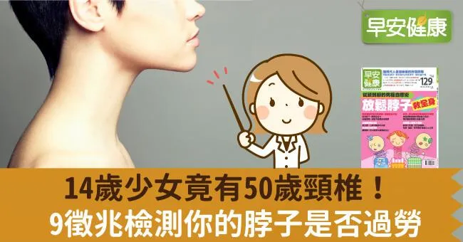 14歲少女竟有50歲頸椎！9徵兆檢測你的脖子是否過勞