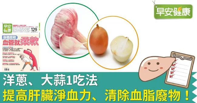 洋蔥、大蒜1吃法，提高肝臟淨血力、清除血脂廢物！