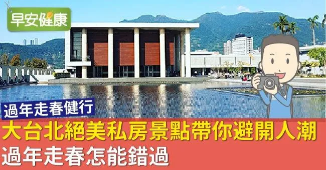 大台北絕美私房景點帶你避開人潮，過年走春怎能錯過
