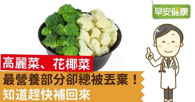 高麗菜、花椰菜最營養部分卻總被丟棄！知道趕快補回來