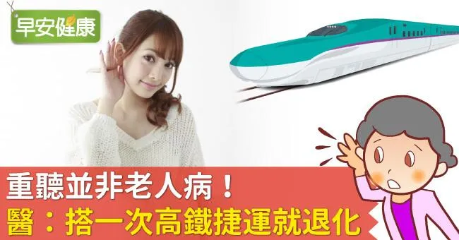 重聽並非老人病！醫：搭一次高鐵捷運就退化