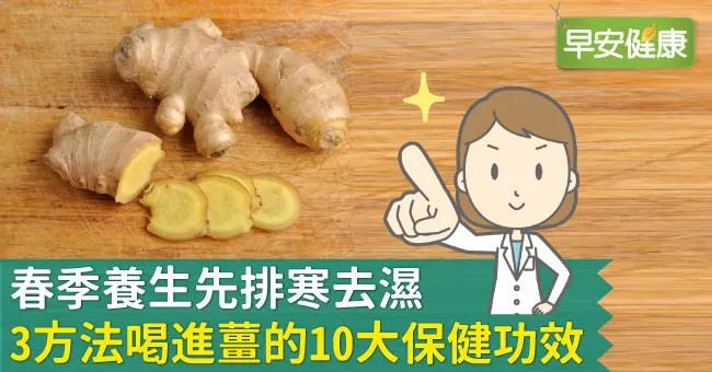 春季養生先排寒去濕，3方法喝進薑的10大保健功效