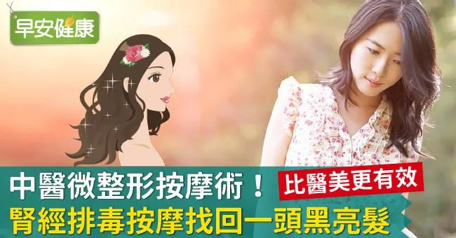 中醫微整形按摩術！腎經排毒按摩找回一頭黑亮髮