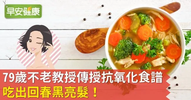 79歲不老教授傳授抗氧化食譜，吃出回春黑亮髮！