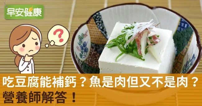 吃豆腐能補鈣？魚是肉但又不是肉？營養師解答！