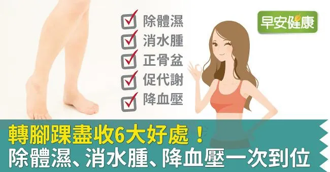 轉腳踝盡收6大好處！除體濕、消水腫、降血壓一次到位