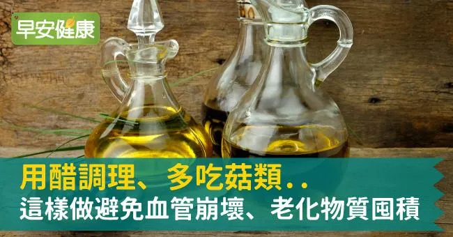 用醋調理、多吃菇類...這樣做避免血管崩壞、老化物質囤積
