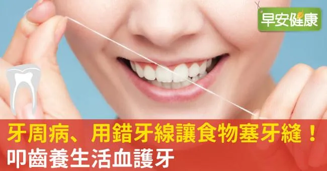 牙周病、用錯牙線讓食物塞牙縫！叩齒養生活血護牙