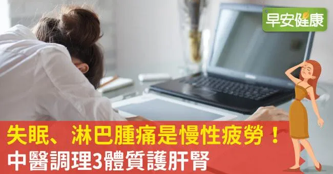 失眠、淋巴腫痛是慢性疲勞！中醫調理3體質護肝腎