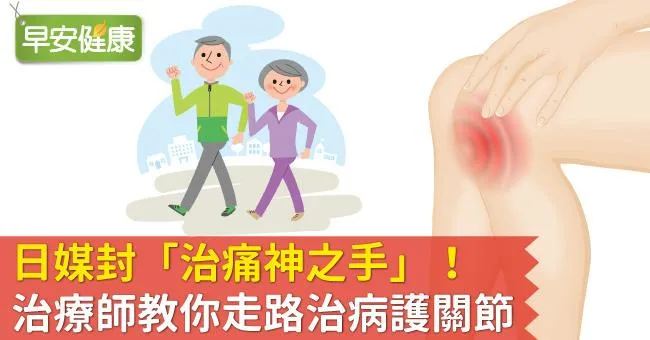 日媒封「治痛神之手」！治療師教你走路治病護關節