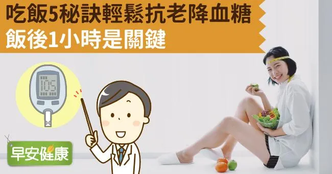 吃飯5秘訣輕鬆抗老降血糖，飯後1小時是關鍵