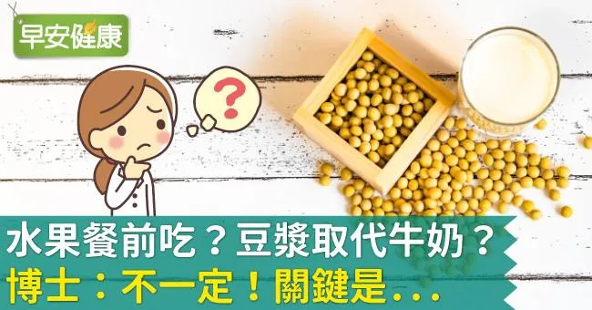 水果餐前吃？豆漿取代牛奶？博士：不一定！關鍵是...