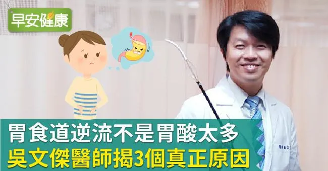 胃食道逆流不是胃酸太多！吳文傑醫師揭3個真正原因